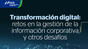 Transformación digital: retos en la gestión de la información corporativa y otros desafíos CCS